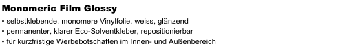 Monomeric Film Glossy  selbstklebende, monomere Vinylfolie, weiss, glnzend  permanenter, klarer Eco-Solventkleber, repositionierbar  fr kurzfristige Werbebotschaften im Innen- und Auenbereich