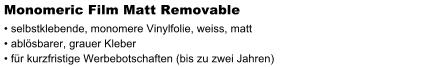 Monomeric Film Matt Removable  selbstklebende, monomere Vinylfolie, weiss, matt  ablsbarer, grauer Kleber  fr kurzfristige Werbebotschaften (bis zu zwei Jahren)